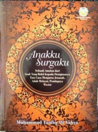 Anakku surgaku : sebuah amalan dari anak yang berbakti kepada orangtuanya, tata cara mengurus jenazah, adab melayat, pentingnya wasiat