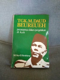 TGK. M. Daud Beureueh : peranannya dalam pergolakan di Aceh