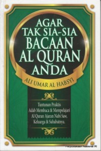 Agar tidak sia-sia bacaan Alqur'an anda tuntunan praktis adab membaca & mempelajari Al Quran ajaran Nabi Saw, keluarga & sahabatnya