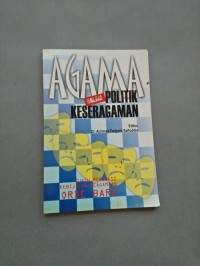 Agama dalam politik keseragamam: suatu refleksi kebijakan keagamaan orde baru