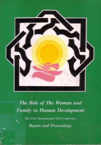 The role of the woman and family in human development : the first international NGO conference report and proceedings