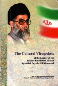 The cultural viewpoints : of the leader of the islamic revolutions of iran Ayatollah Seyed-Ali Khamenei