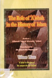 The role of A'isyah in the history of islam : a'isyah in the time of mu'awiyah ibn abi sufyan (volume three)