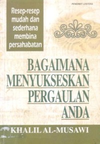 Bagaimana menyukseskan pergaulan anda : resep-resep mudah dan sederhana membina persahabatan