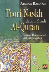 Teori naskh dalam studi Al-Qur'an : gagasan rekonstruktif MH. al-Tabataba'i