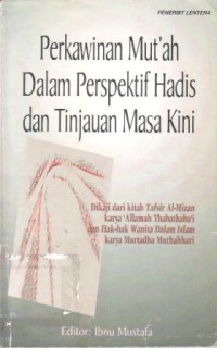 Perkawinan mut'ah dalam perspektif hadis dan tinjauan masa kini : dikaji dari kitab tafsir Al-Mizan karya 'allamah Thabathaba'i dan hak-hak wanita dalam Islam karya Murthadha Muthahhari