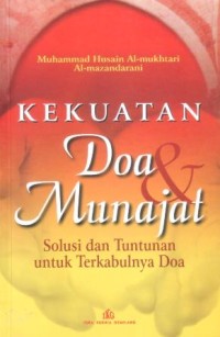 Kekuatan doa dan munajat : solusi dan tuntunan untuk terkabulnya doa