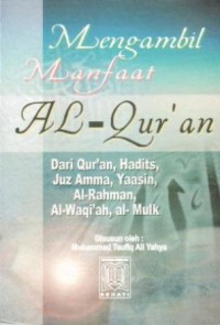 Mengambil manfaat Al-Qur'an : dari Qur'an, Hadits, juz 'Amma, Yaasin, al-Rahman, al-Waqi'ah, dan al-Mulk
