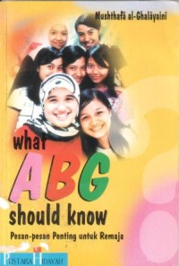 What ABG should know : pesan-pesan penting untuk remaja