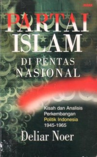 Partai Islam di pentas nasional : kisah dan analisis perkembangan politik Indonesia 1945-1965