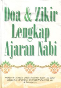 Doa dan zikir lengkap ajaran nabi : makbul dan mustajab, untuk setiap hari dalam satu bulan sebagaimana diamalkan oleh nabi Muhammad SAW dan keluarganya