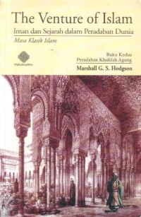 The venture of Islam : iman dan sejarah dalam peradaban dunia, masa klasik Islam