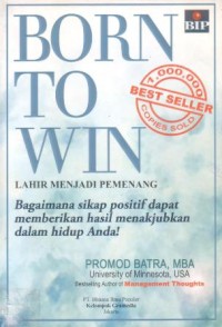 Born to win : bagaimana sifat positif dapat memberikan hasil menakjubkan dalam hidup anda!