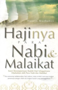 Hajinya para Nabi dan Malaikat : kunci kesempurnaan ibadah haji sebagaimana dijalankan oleh para Nabi dan Malaikat