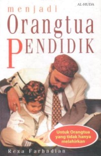 Menjadi orangtua pendidik : untuk orang tua yang tidak hanya melahirkan