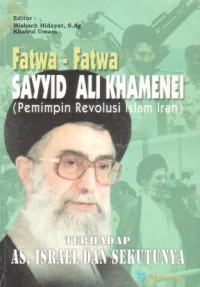 Fatwa-fatwa sayyid Ali Khamenei (pemimpin revolusi Islam Iran) : terhadap AS, Israel dan sekutunya