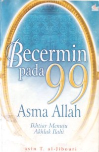Bercermin pada 99 asma Allah : ikhtiar menuju akhlak ilahi