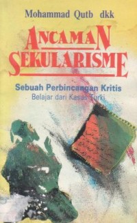 Ancaman sekularisme : sebuah perbincangan kritis belajar dari kasus Turki