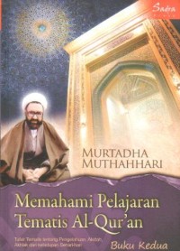 Memahami pelajaran tematis Al-Qur'an : tafsir tematis tentang pengetahuan, akidah, akhlak, dan kehidupan sehari-hari (buku ke 2)
