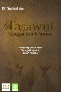 Tasawuf sebagai kritik sosial : mengedepankan Islam sebagai inspirasi, bukan aspirasi