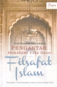 Pengantar memahami buku daras filsafat Islam : penjelasan untuk mendekati analisis teori filsafat Islam
