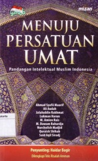 Menuju persatuan umat : pandangan intelektual muslim Indonesia