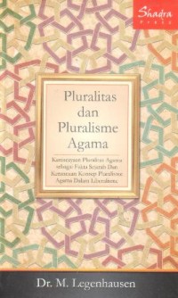 Pluralitas dan pluralisme agama : keniscayaan pluralitas agama sebagai fakta sejarah dan kerancuan konsep pluralisme agama dalam liberalisme