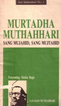 Murtadha Muthahhari : sang mujahid, sang mujtahid