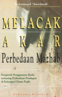 Melacak akar perbedaan mazhab : pengaruh penggunaan hadis terhadap perbedaan pendapat di kalangan ulama fikih