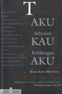 Tanyalah aku sebelum kau kehilangan aku : kata-kata mutiara 'Ali bin Abi Thalib dilengkapi dengan teks arab