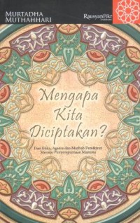Mengapa kita diciptakan? : dari etika, agama, dan mazhab pemikiran menuju penyempurnaan manusia