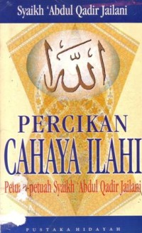 Percikan cahaya Ilahi : petuah-petuah syaikh 'Abdul Qadir Jailani