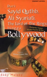 Dari sayid Quthb, Ali Syariati, the lord of the ring hingga bollywood : kumpulan tulisan filsafat populer dan film