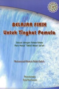 Belajar fikih untuk tingkat pemula : sesuai dengan fatwa-fatwa para marja' taklid besar syi'ah