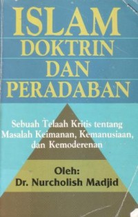 Islam doktrin dan peradaban : sebuah telaah kritis tentang masalah keimanan, kemanusiaan, dan kemoderenan