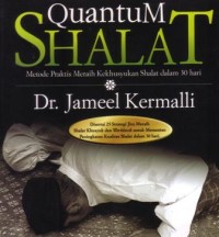Quantum shalat : metode praktis meraih kekhusyukan shalat dalam 30 hari