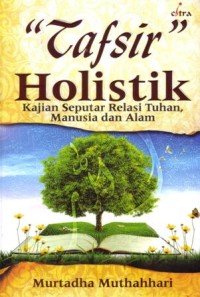 “Tafsir” holistik : kajian seputar relasi Tuhan, manusia, dan alam