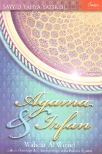 Agama dan irfan : wahdat al-wujud dalam ontologi dan antropologi, serta bahasa agama