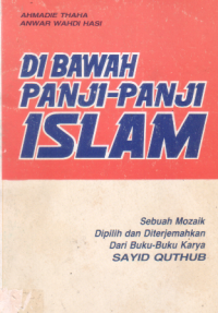 Dibawah panji-panji islam : sebuah mozaik dipilih dan diterjemaahkan dari buku-buku Sayid Quthub