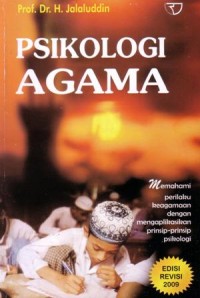 Psikologi agama : memahami prilaku keagamaan dengan mengaplikasikan prinsip-prinsip psikologi (edisi revisi 2009)