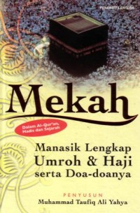 Mekah dalam Al-qur'an,hadis dan sejarah : manasik lengkap umrah dan haji serta doa-doanya