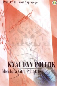 Kyai dan politik : membaca citra politik kyai