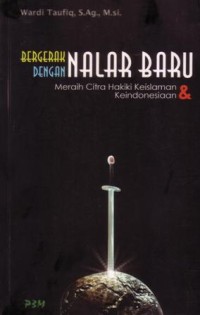 Bergerak dengan nalar baru : meraih citra hakiki keislaman dan keindonesiaan