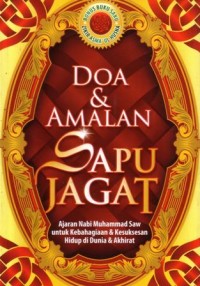 Doa dan amalan sapu jagat : ajaran Nabi Muhammad saw untuk kebahagiaan dan kesuksesan hidup di dunia dan akhirat