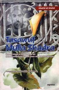 Tasawuf mulla shadra : konsep ittihad al-Aqil wa al-Ma'qul dalam epistemologi filsafat islam dan makrifat ilahiyyah