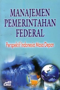 Manejemen pemerintahan federal : perspektif indonesia masa depan