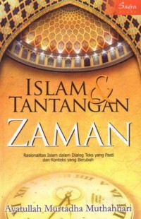 Islam dan tantangan zaman : rasionalitas islam dalam dialog teks yang pasti dan konteks yang berubah