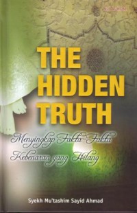 The hidden truth : menyingkap fakta-fakta kebenaran yang hilang