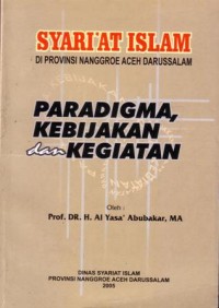 Syari'at islam di provinsi nangroe aceh darussalam : paradigma,kebijakan dan kegiatan