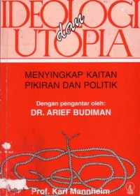 Ideologi dan utopia : menyingkap kaitan pikiran dan politik